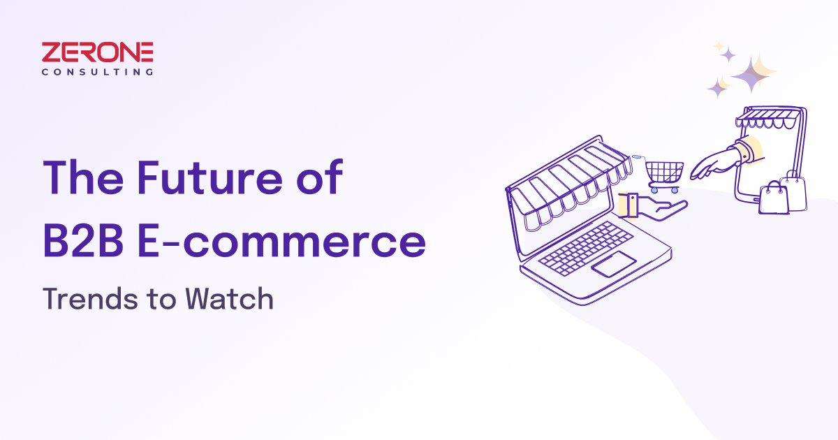 The Future of B2B E-commerce Trends to Watch
